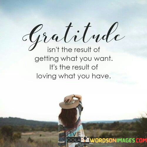 Gratitude-Isnt-The-Result-Of-Getting-What-You-Want-Quotes.jpeg