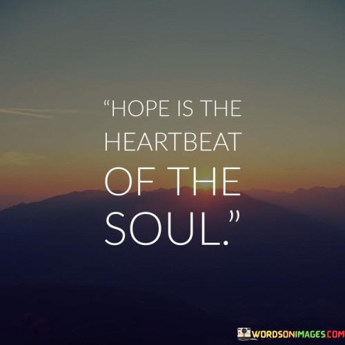 Hope Is The Heartbeat Of Quotes