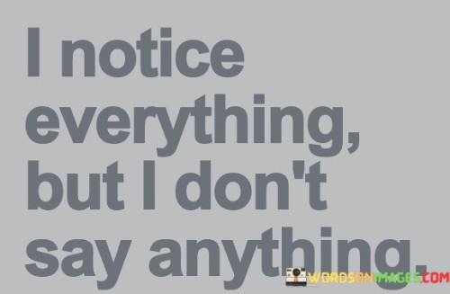 I-Notice-Everything-But-I-Dont-Say-Anything.jpeg