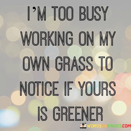Im-Too-Busy-Working-On-My-Own-Grass-Quotes.jpeg