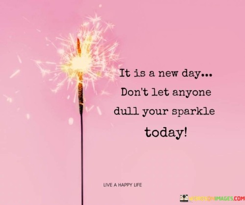 It Is A New Day Don't Let Anyone Quotes