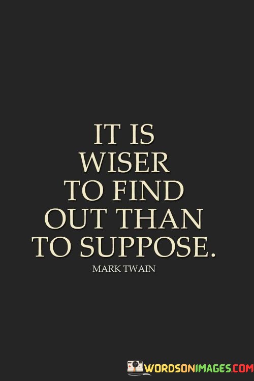 It-Is-Wiser-To-Find-Out-Than-To-Suppose-Quotes.jpeg