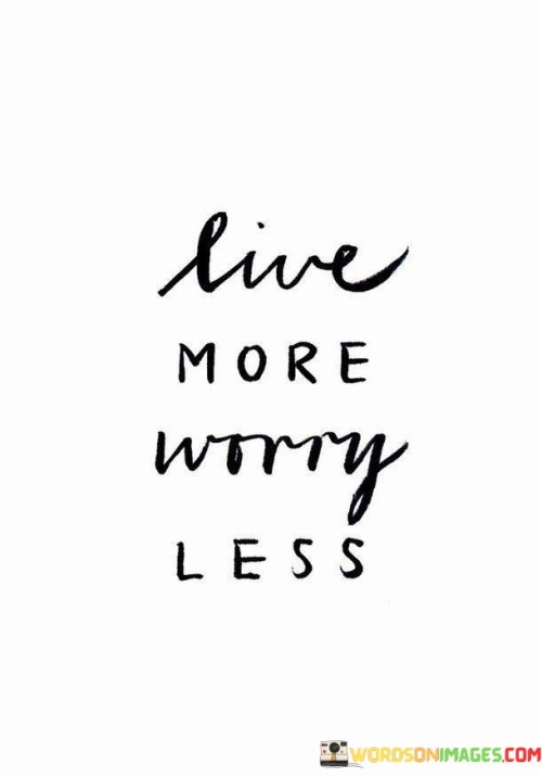 Live-More-Worry-Less-Quotes.jpeg