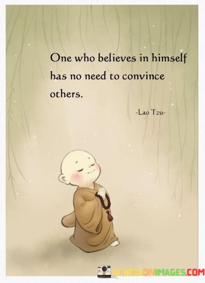 One Who Believes In Himself Has No Need To Convince Quotes