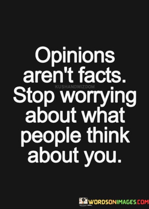 Opinions Aren't Facts Stop Worrying About Quotes