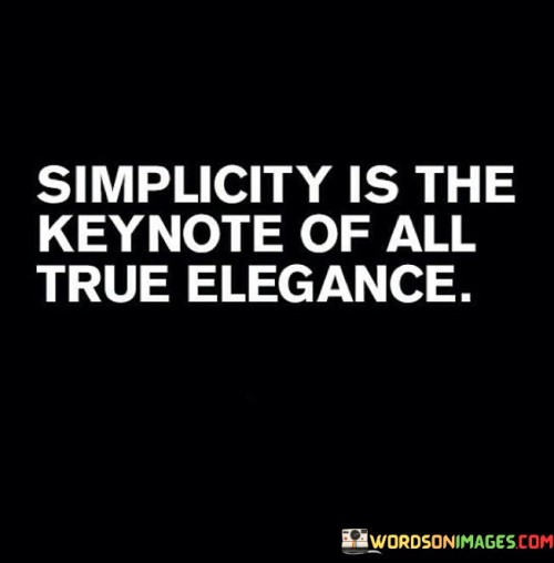 Certainly, let me rephrase the explanation without using the phrase "It's like saying."

This quote conveys the idea that elegance is best achieved through simplicity. When something possesses true elegance, it is characterized by its uncomplicated and straightforward nature. Instead of being overly intricate or showy, genuine elegance is found in the simplicity of design and presentation.

This saying emphasizes the notion that complexity does not necessarily equate to elegance. In fact, it suggests that excessive ornamentation or complexity can detract from the inherent beauty of an object or idea. To truly exude elegance, one should focus on the essence of simplicity, appreciating the grace that arises from a minimalist approach.

In essence, this quote underscores the principle that elegance lies in simplicity. It encourages us to value the beauty that arises from a refined and uncluttered aesthetic, recognizing that true elegance is timeless and enduring.