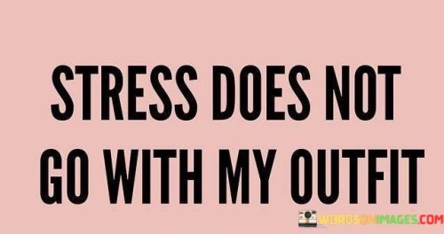 Stress Does Not Go With My Outfit Quotes