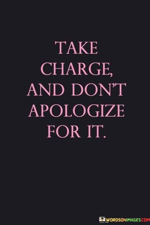 Take-Charge-And-Dont-Apologize-For-It-Quotes.jpeg