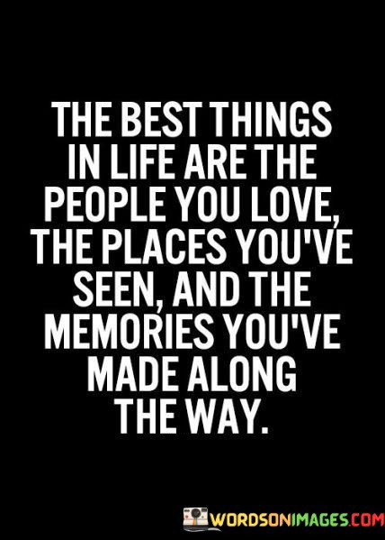 The-Best-Things-In-Life-Are-The-People-You-Love-The-Places-Quotes.jpeg