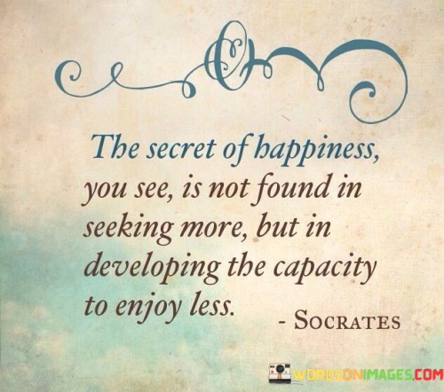 The-Secret-Of-Happiness-You-See-Is-Not-Found-Quotes
