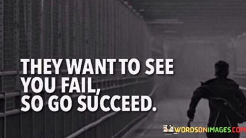 They-Want-To-See-You-Fail-So-Go-Succeed-Quotes.jpeg