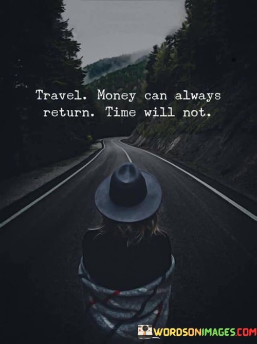 Travel Money Can Always Return Time Will Not Quotes