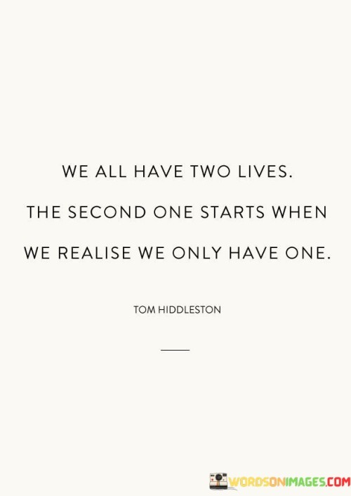 We All Have Two Lives The Second One Starts Quotes