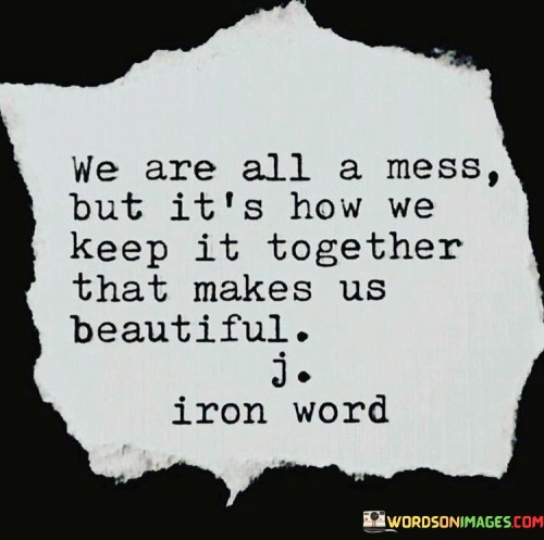 We Are All A Mess But It's How We Keep Quotes