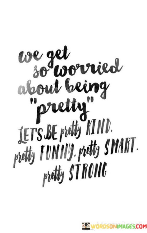 We Get So Worried About Being Pretty Quotes