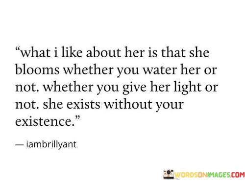 What I Like About Her Is That She Blooms Quotes