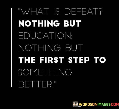 What Is Defeat Nothing But Education Nothing Quotes