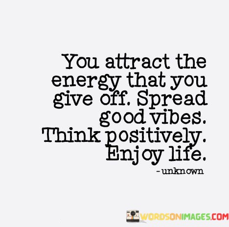 You-Attract-The-Energy-That-You-Give-Off-Quotes.jpeg