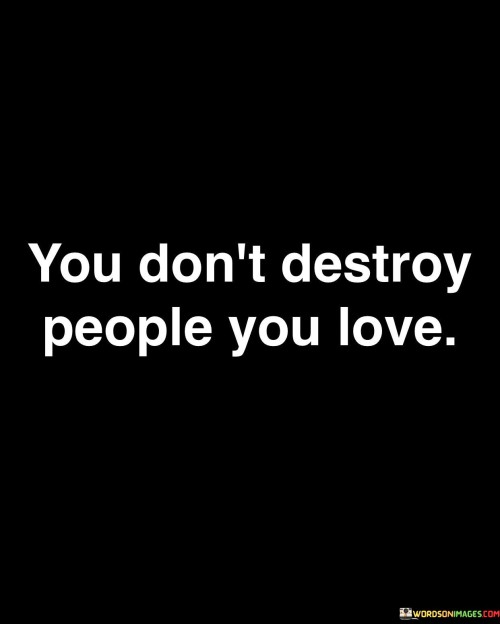 You Don't Destroy People You Love Quotes