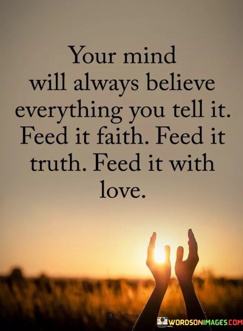 Your Mind Will Always Believe Everything Quotes