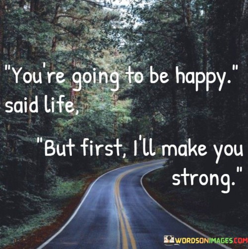 You're Going To Be Happy Said Life But First Quotes