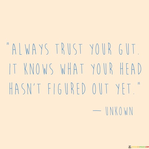 Always Trust Your Gut It Knows What Your Head Hasn't Figured Out Yet Quotes