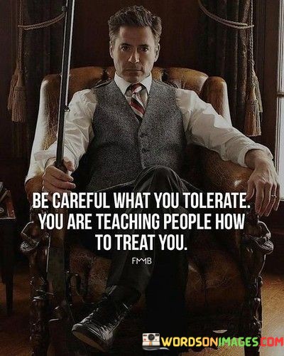 Be-Careful-What-You-Tolerate-You-Are-Teaching-People-Quotes.jpeg