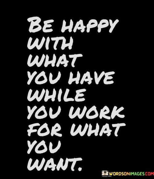 Be-Happy-With-What-You-Have-While-You-Work-Quotes.jpeg