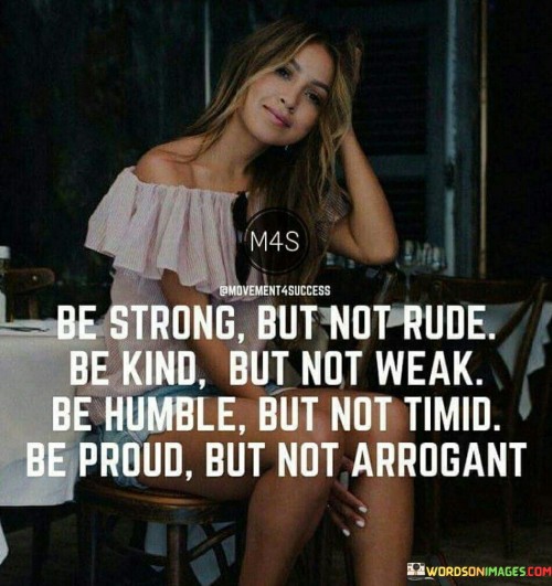 Be-Strong-But-Not-Rude-Be-Kind-But-Not-Weak-Quotes.jpeg