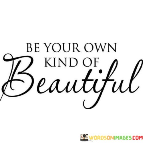 Be Your Own Kind Of Beautiful Quotes