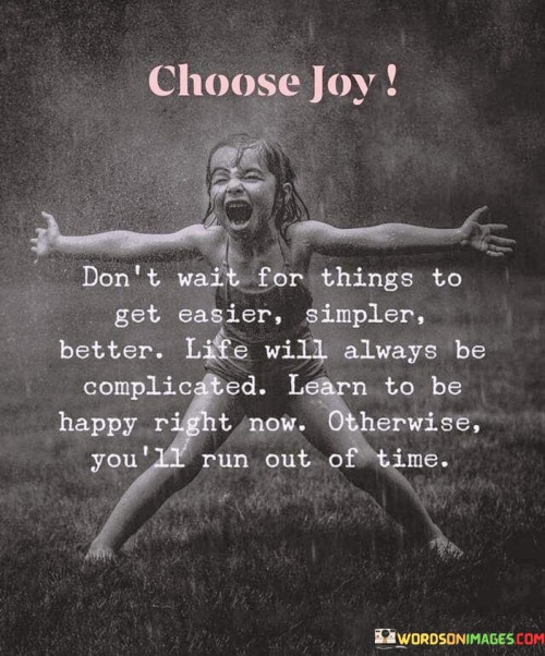 Choose Joy Don't Wait For Things To Get Easier Quotes