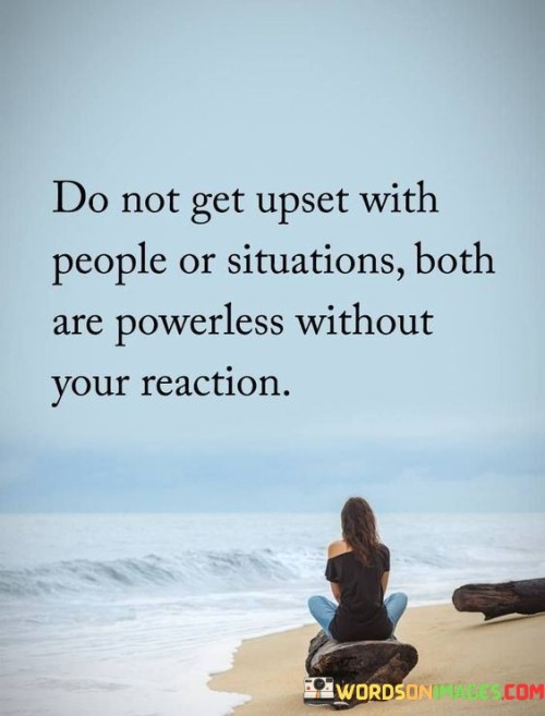 Do-Not-Get-Upset-With-People-Or-Situations-Both-Quotes.jpeg