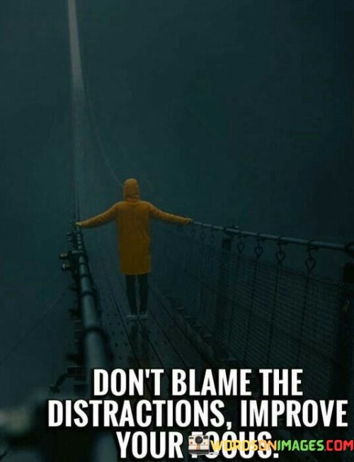 Dont-Blame-The-Distractions-Improve-Your-Focus-Quotes.jpeg