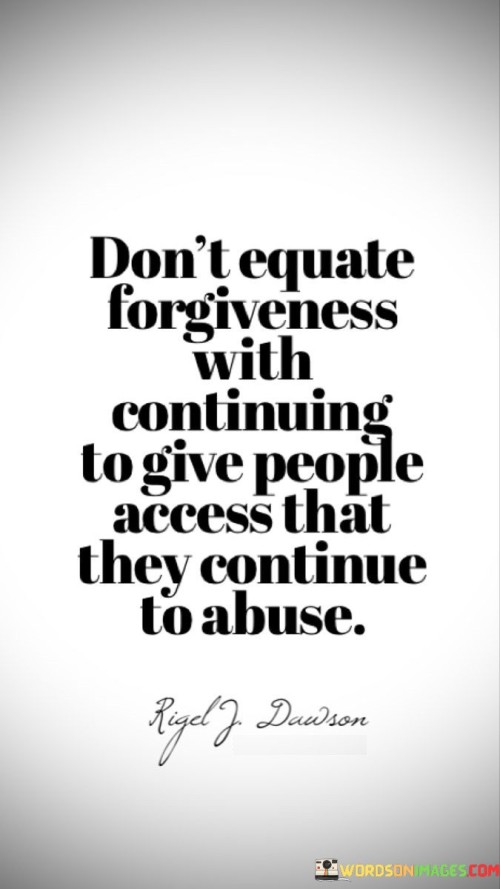 Don't Equate Forgiveness With Continuing To Give People Access Quotes