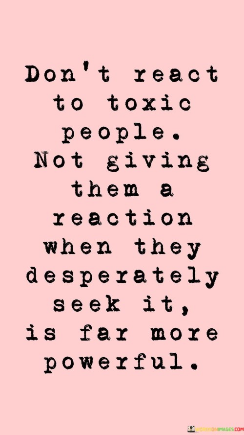Dont-React-To-Toxic-People-Not-Giving-Them-A-Quotes.jpeg