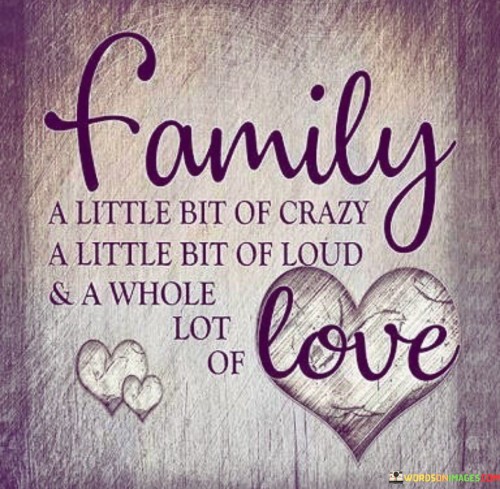 Family A Little Bit Of Crazy A Little Bit Of Loud & A Whole Quotes