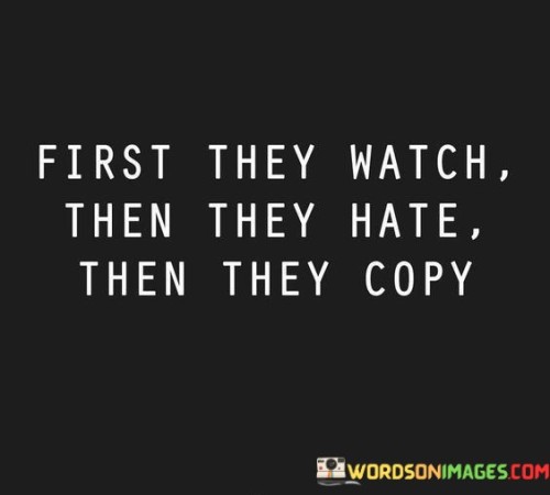 First They Watch Then They Hate Then They Copy Quotes