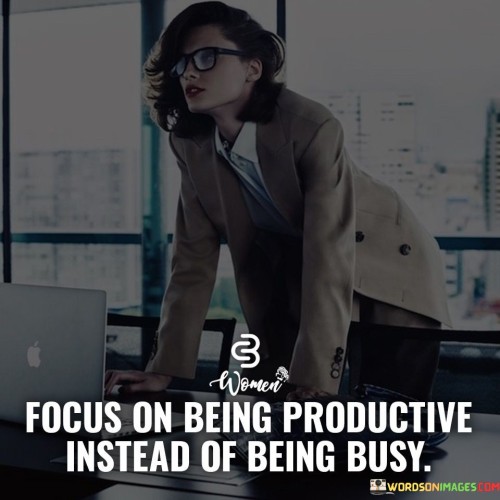 Focus-On-Being-Productive-Instead-Of-Being-Busy-Quotes.jpeg