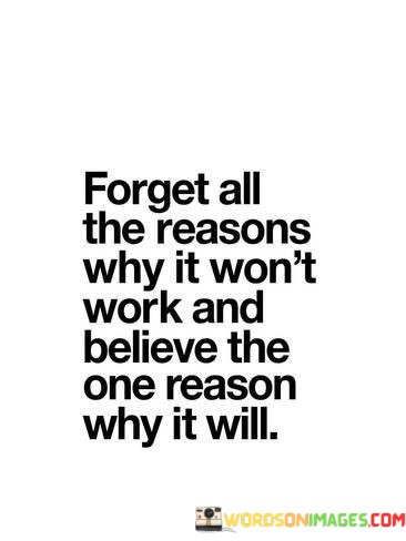 Forget-All-The-Reasons-Why-It-Wont-Work-And-Believe-The-One-Reason-Quotes.jpeg