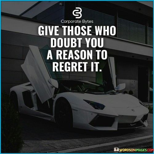 Give-Those-Who-Doubt-You-A-Reason-To-Regret-It-Quotes.jpeg