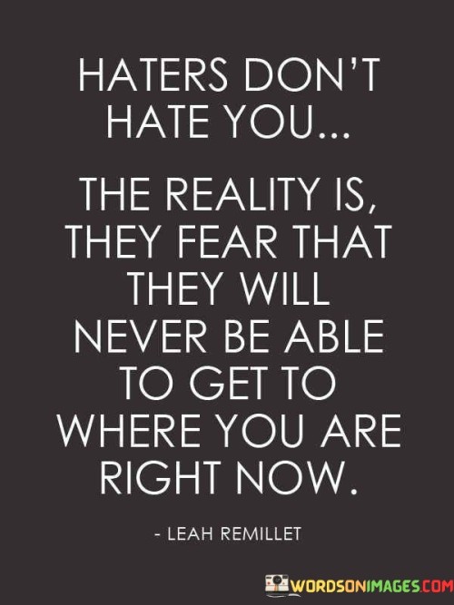 Haters Don't Hate You The Reality Is They Fear Quotes