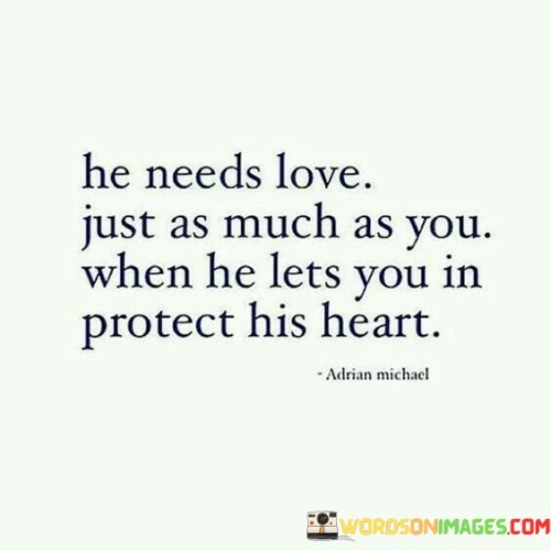 He Needs Love Just As Much As You When He Lets You In Protect His Heart Quotes