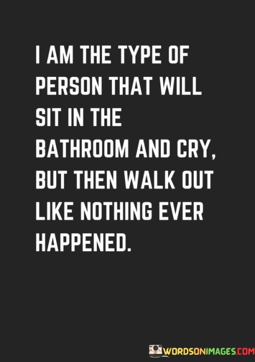 I Am The Type Of Person That Will Sit In The Bathroom And Cry Quotes