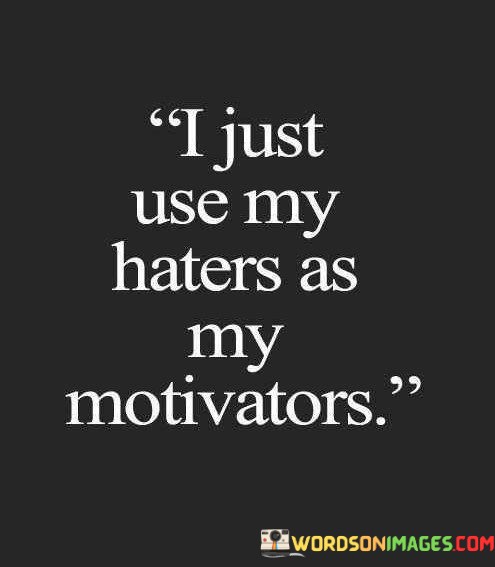 I-Just-Use-My-Haters-As-My-Motivators-Quotes.jpeg