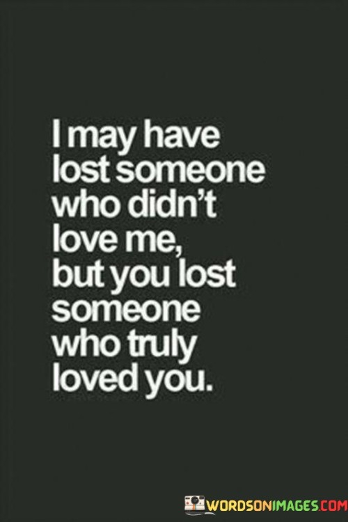 I May Have Lost Someone Who Didn't Love Me But You Lost Quotes