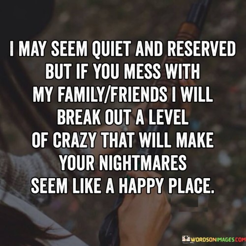 I May Seem Quiet And Reserved But If You Mess With Quotes