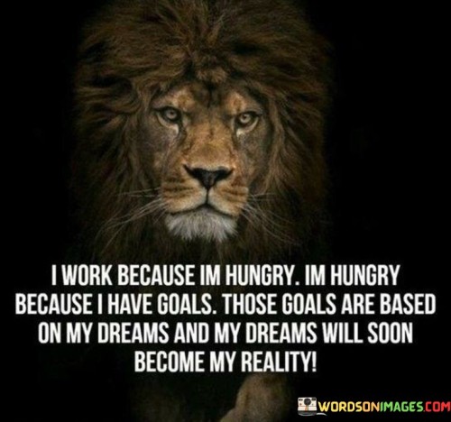 I-Work-Because-Im-Hungry-Im-Hungry-Because-I-Have-Goals-Quotes.jpeg