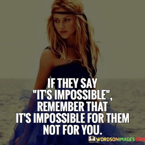 If-They-Say-Its-Impossible-Remember-That-Its-Impossible-For-Them-Quotes.jpeg