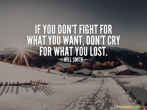 If You Don't Fight For What You Want Don't Cry Quotes