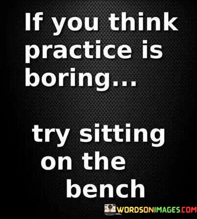 If-You-Think-Practice-Is-Boring-Try-Sitting-On-The-Bench-Quotes.jpeg